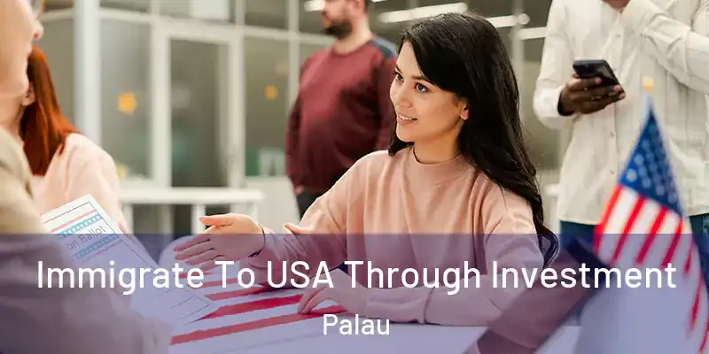 Immigrate To USA Through Investment Palau